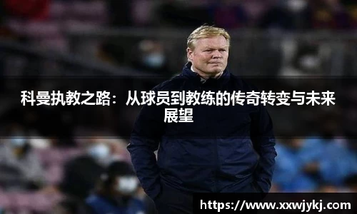 科曼执教之路：从球员到教练的传奇转变与未来展望